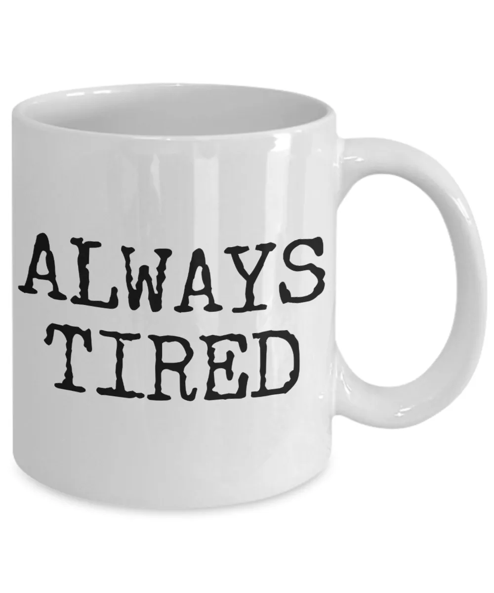 Always Tired Mug Ceramic Coffee Cup