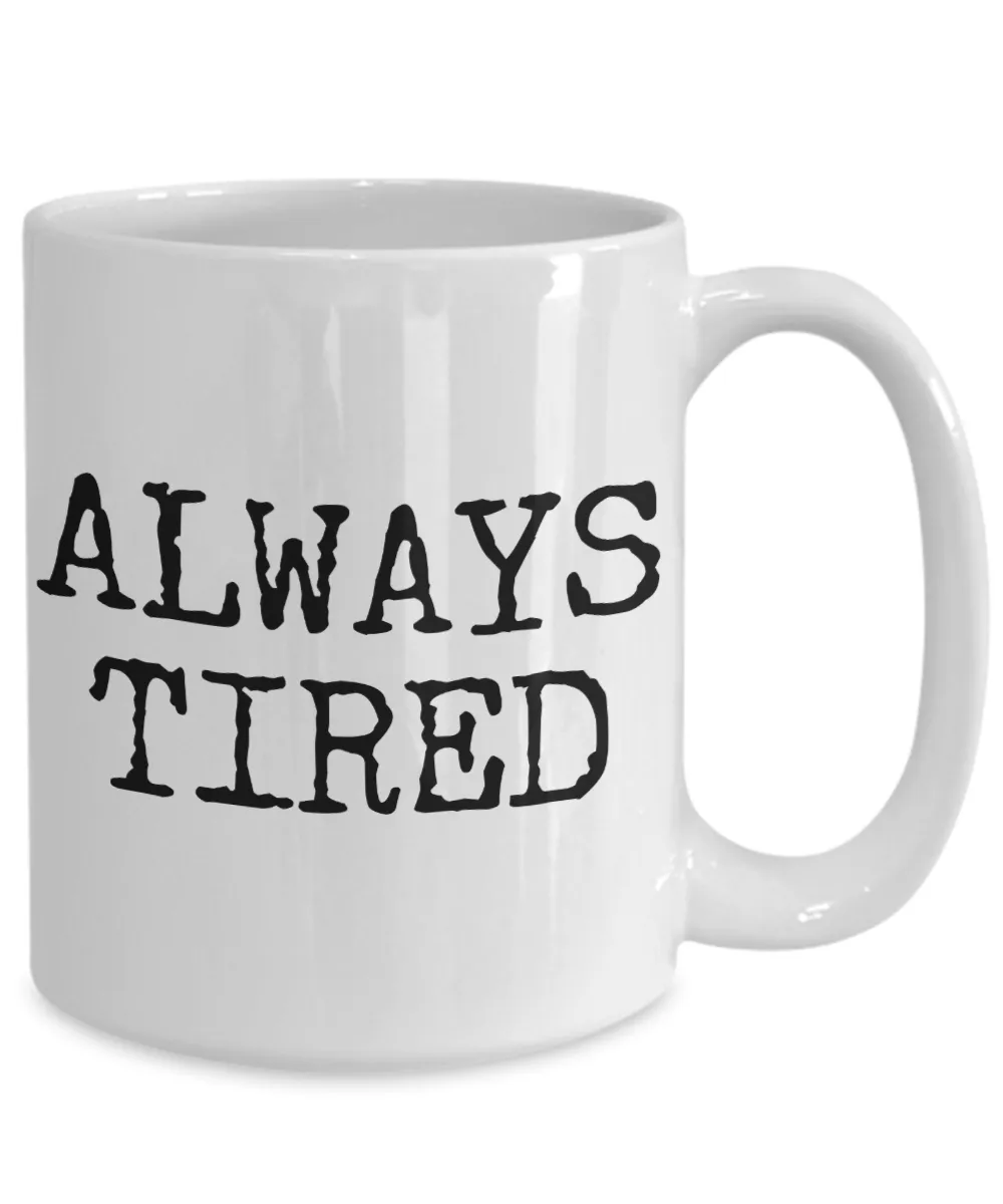 Always Tired Mug Ceramic Coffee Cup