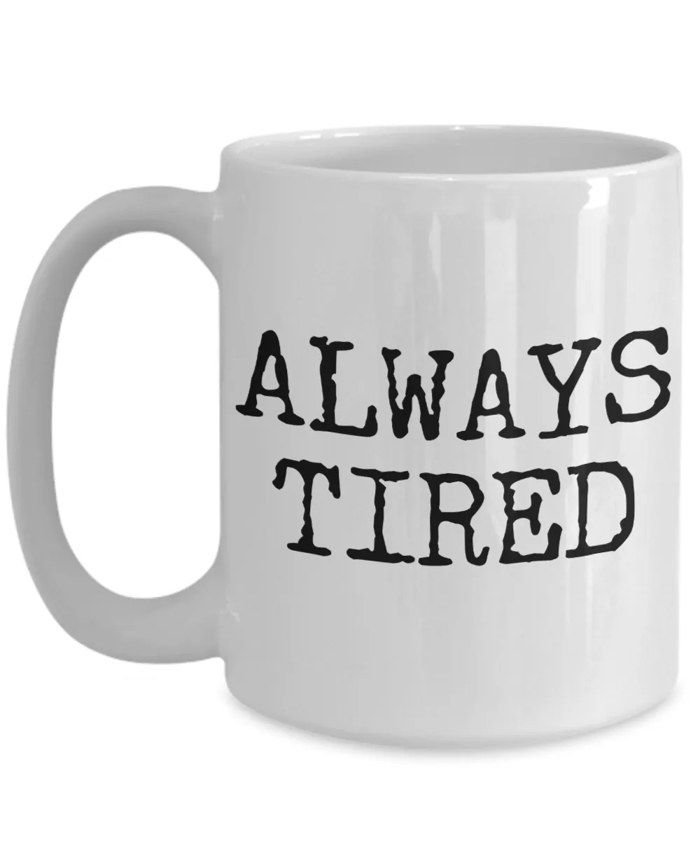 Always Tired Mug Ceramic Coffee Cup