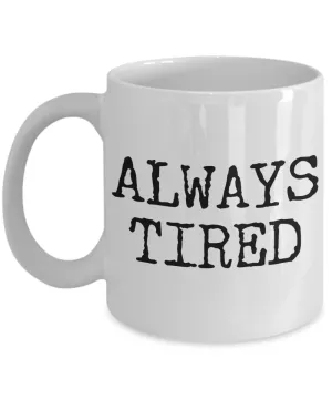 Always Tired Mug Ceramic Coffee Cup