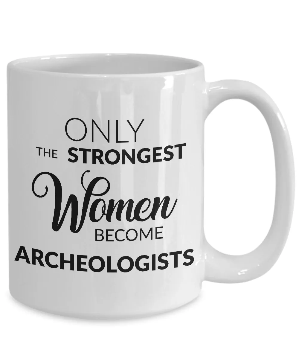 Archeologist Mug Archeologist Gifts - Only the Strongest Women Become Archeologists Coffee Mug Ceramic Tea Cup