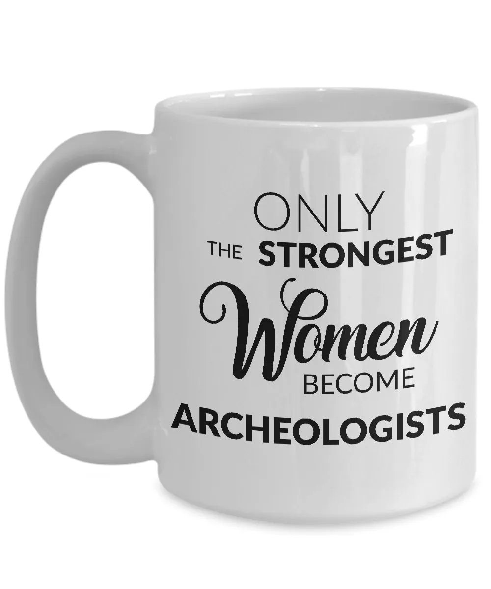Archeologist Mug Archeologist Gifts - Only the Strongest Women Become Archeologists Coffee Mug Ceramic Tea Cup