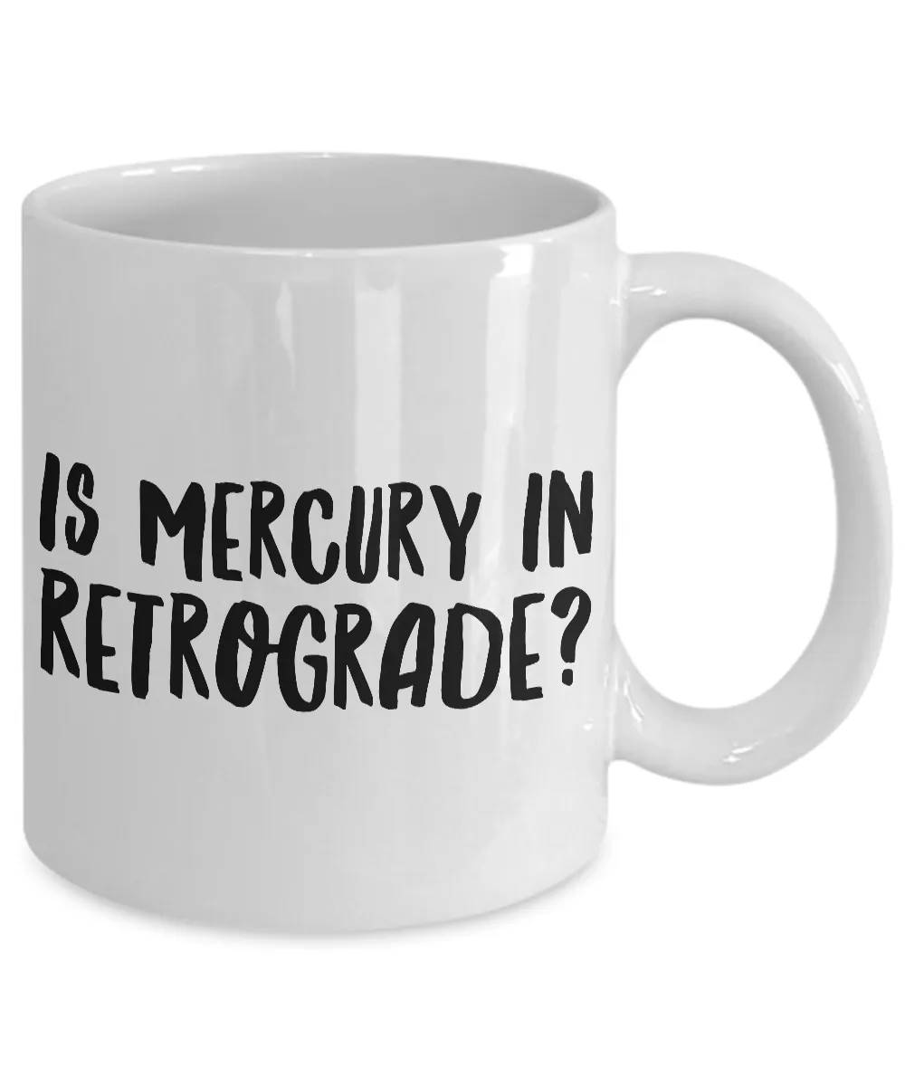 Astrological Gifts - Is Mercury in Retrograde? Funny Coffee Mug - Zodiac Mug - Coworker Gifts Funny - Sarcastic Mugs
