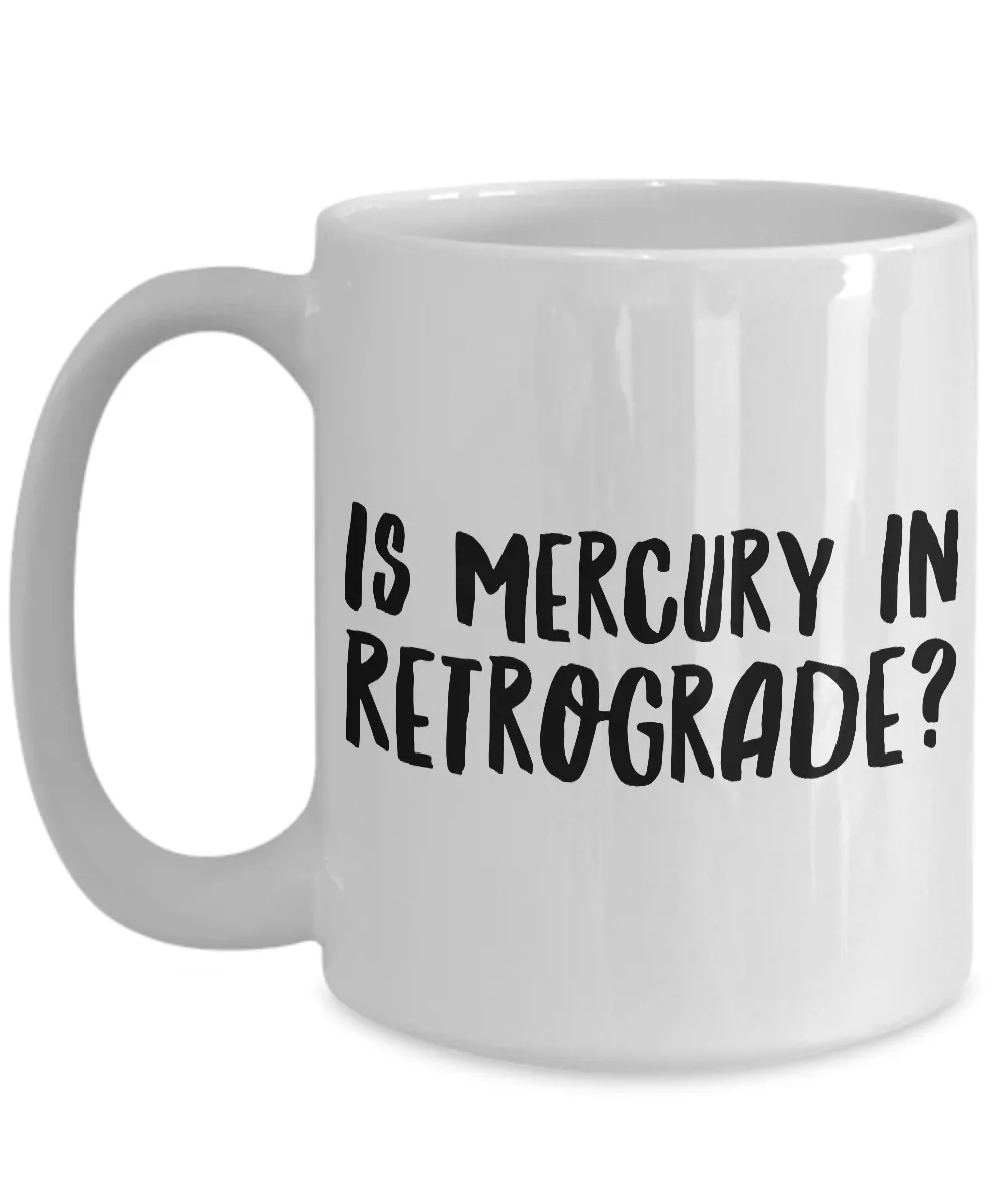 Astrological Gifts - Is Mercury in Retrograde? Funny Coffee Mug - Zodiac Mug - Coworker Gifts Funny - Sarcastic Mugs
