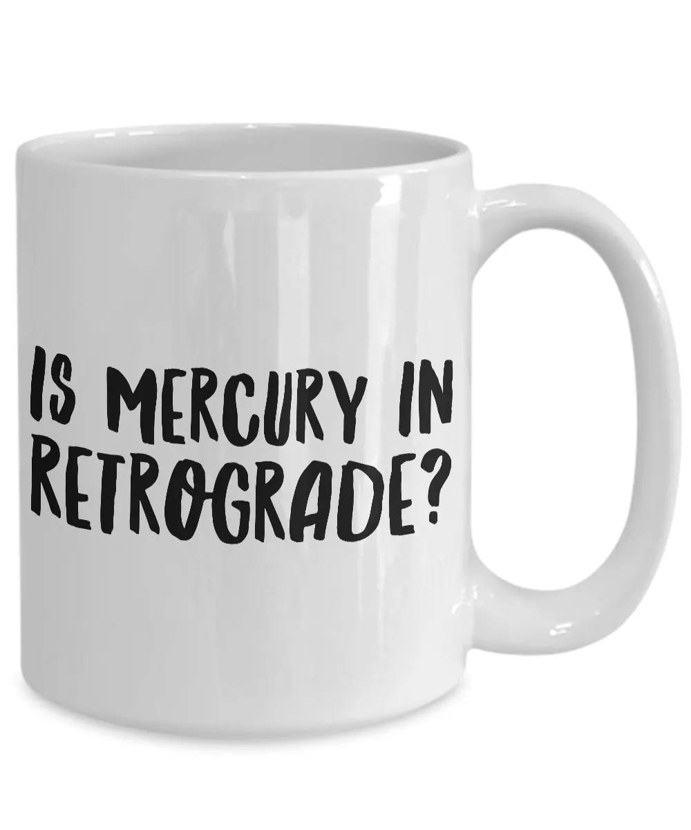 Astrological Gifts - Is Mercury in Retrograde? Funny Coffee Mug - Zodiac Mug - Coworker Gifts Funny - Sarcastic Mugs