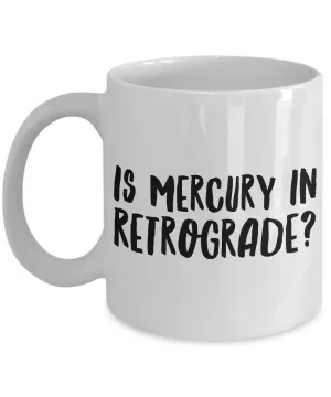 Astrological Gifts - Is Mercury in Retrograde? Funny Coffee Mug - Zodiac Mug - Coworker Gifts Funny - Sarcastic Mugs