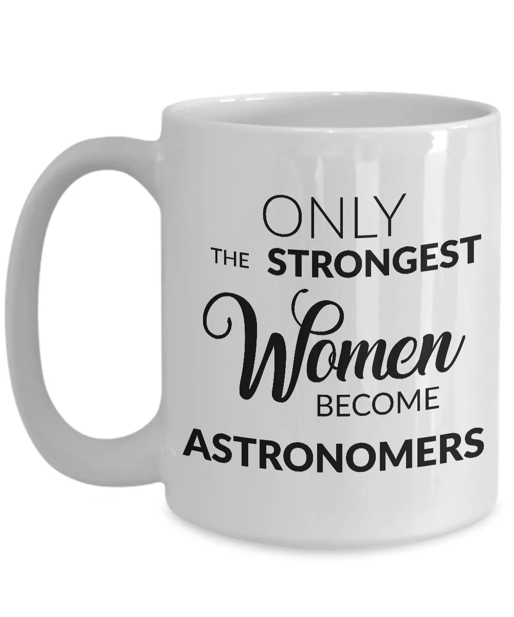 Astronomer Mug Astronomical Gifts - Only the Strongest Women Become Astronomers Coffee Mug Ceramic Tea Cup