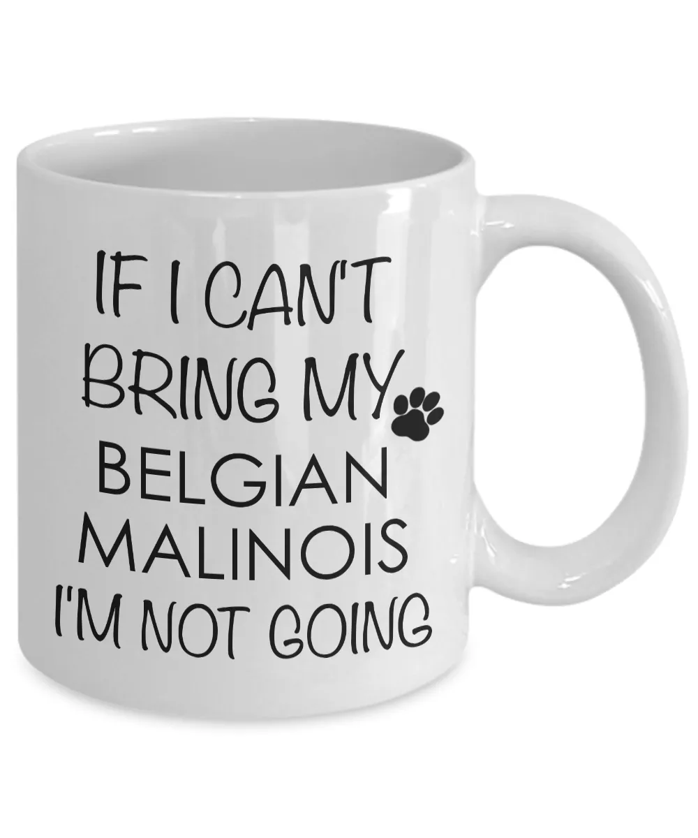 Belgian Malinois Dog Gifts If I Can't Bring My Belgian Malinois I'm Not Going Mug Ceramic Coffee Cup
