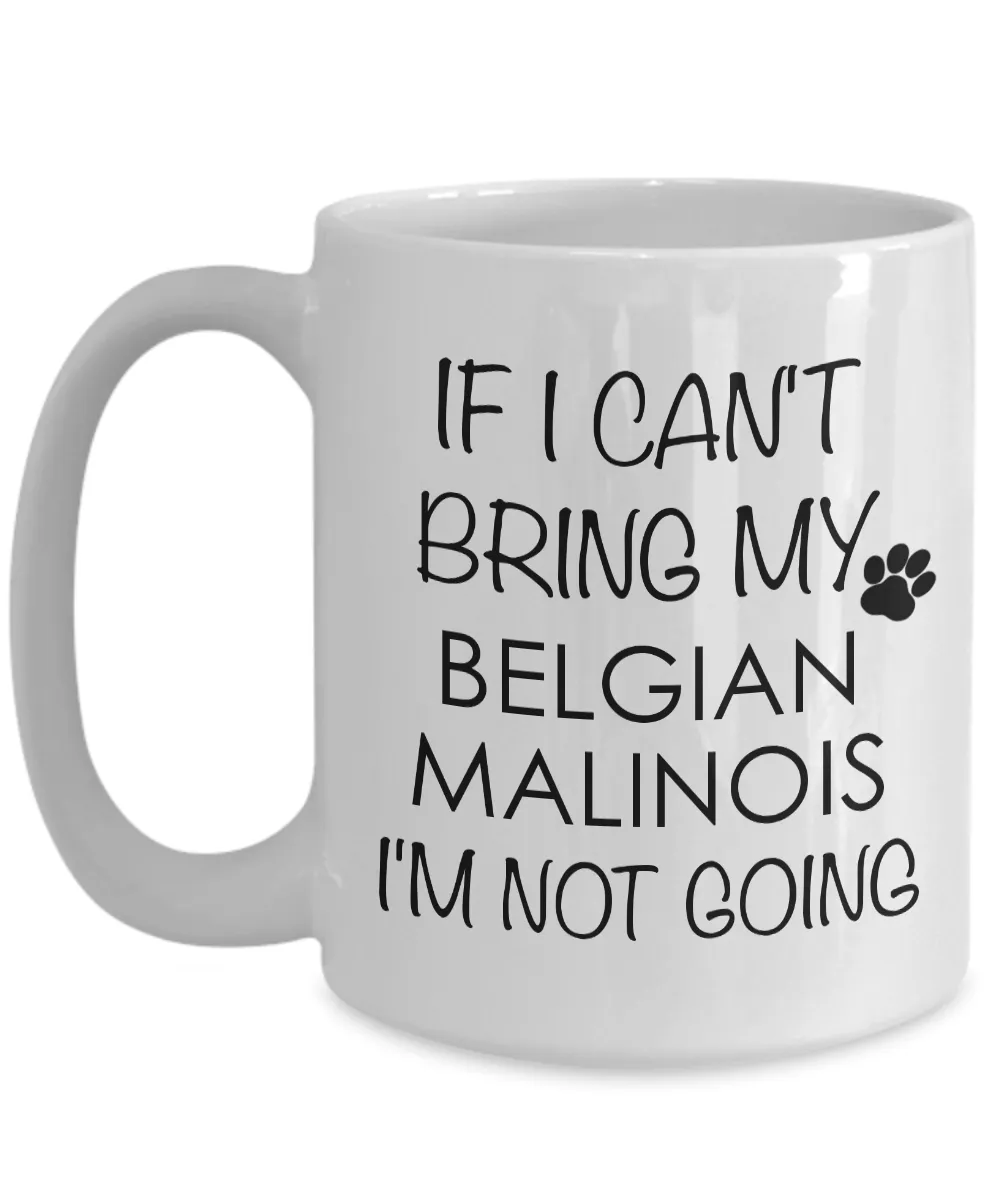 Belgian Malinois Dog Gifts If I Can't Bring My Belgian Malinois I'm Not Going Mug Ceramic Coffee Cup