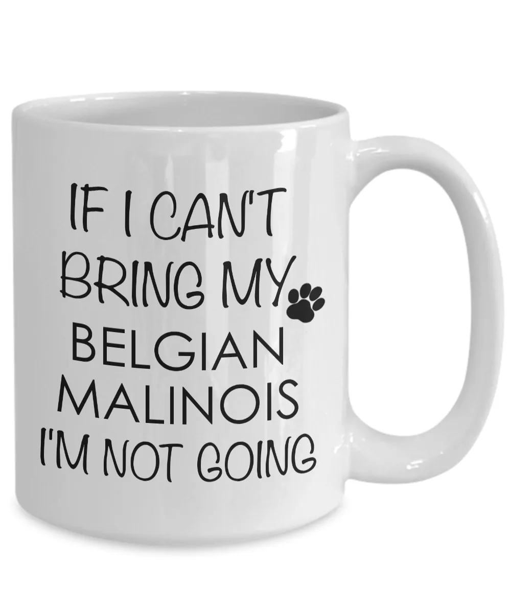 Belgian Malinois Dog Gifts If I Can't Bring My Belgian Malinois I'm Not Going Mug Ceramic Coffee Cup