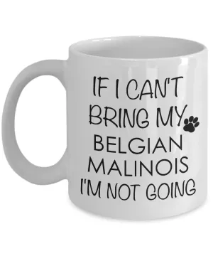 Belgian Malinois Dog Gifts If I Can't Bring My Belgian Malinois I'm Not Going Mug Ceramic Coffee Cup