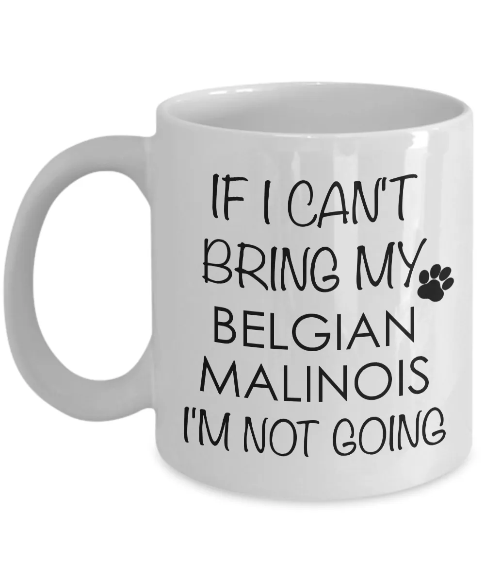 Belgian Malinois Dog Gifts If I Can't Bring My Belgian Malinois I'm Not Going Mug Ceramic Coffee Cup