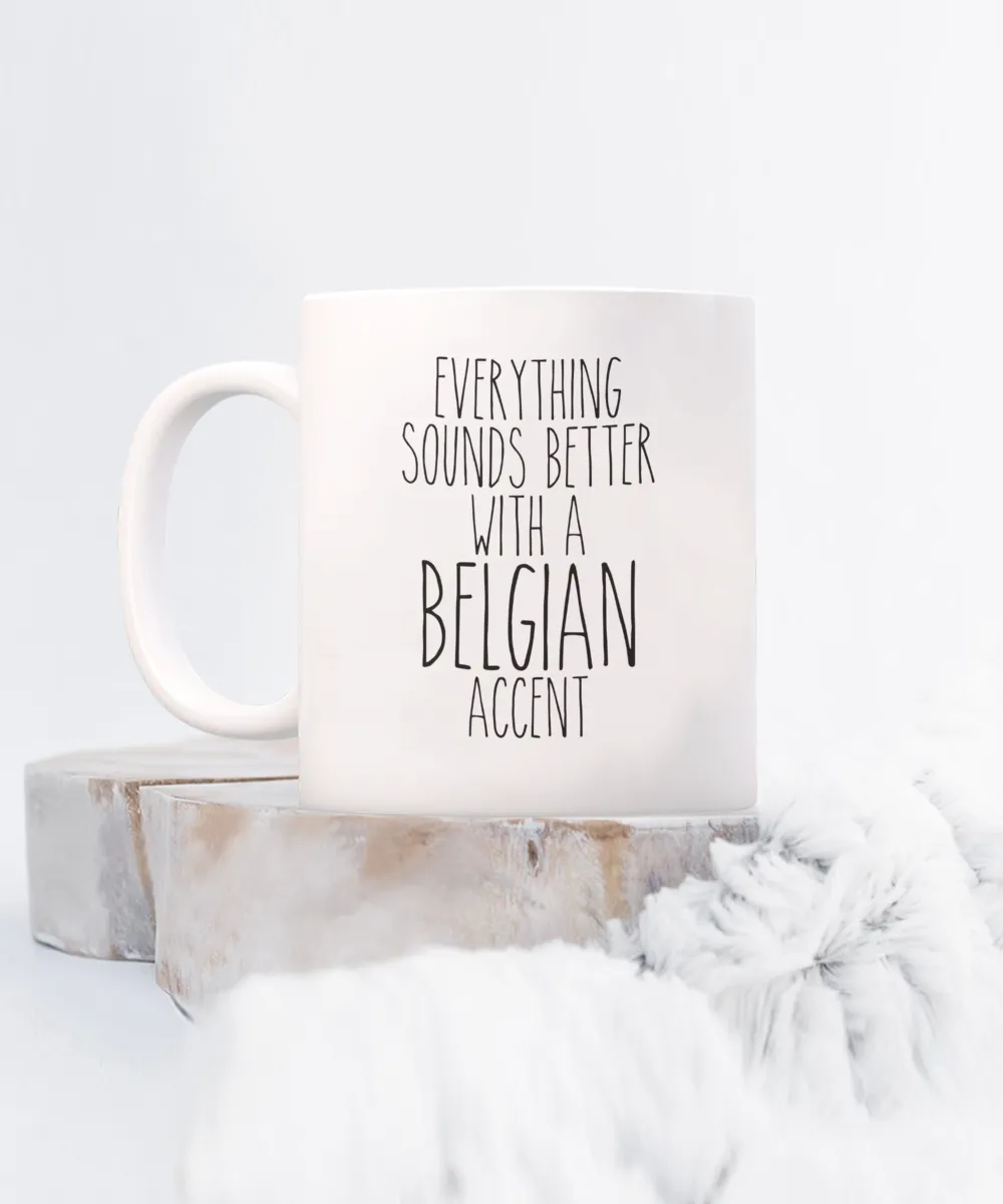Belgium Mug Belgian Gifts Everything Sounds Better with a Belgian Accent Mug Coffee Cup