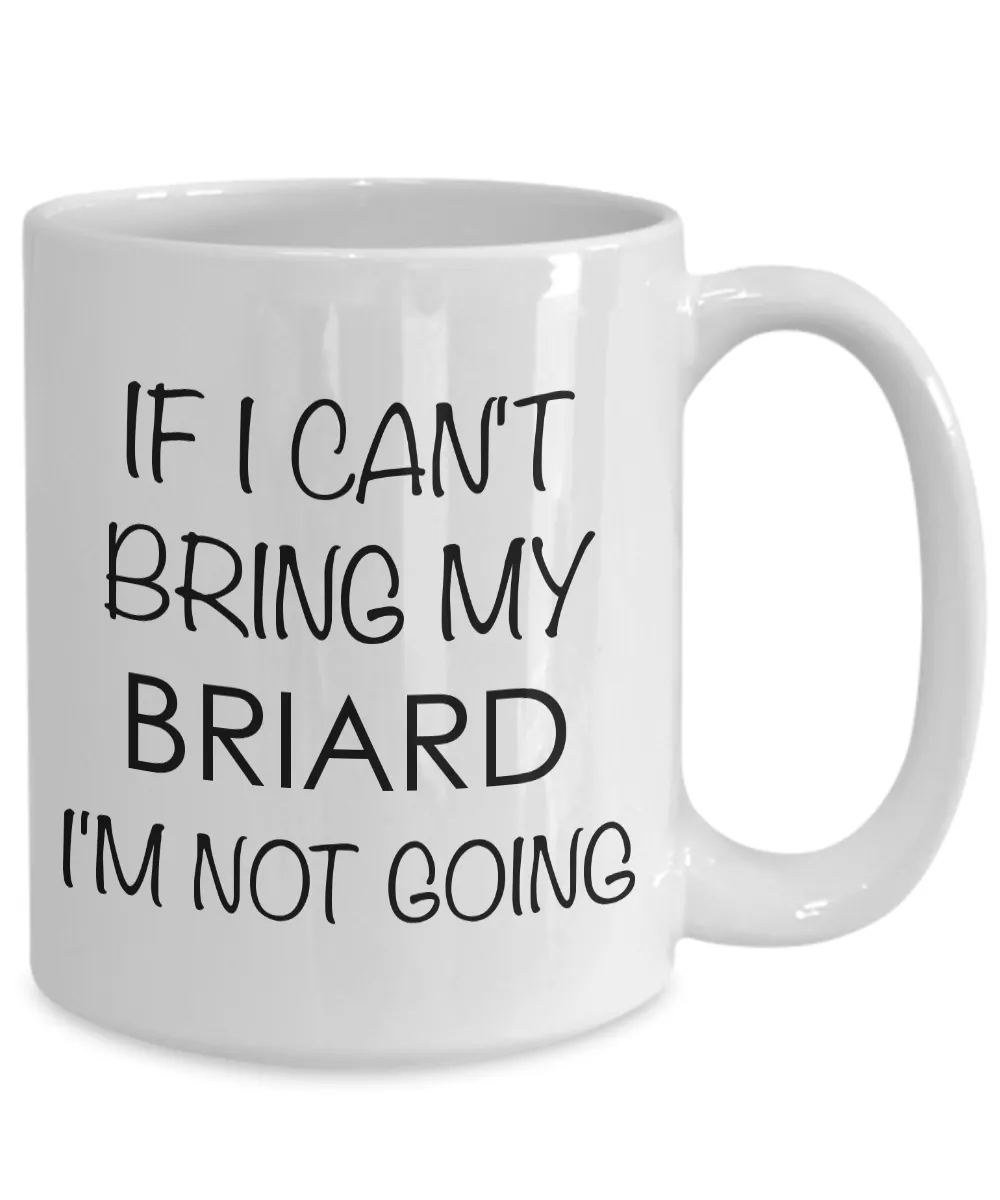 Briard Dog Coffee Mug - If I Can't Bring My Briard I'm Not Going Coffee Mug Ceramic Tea Cup