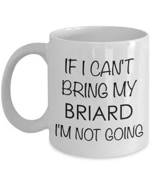 Briard Dog Coffee Mug - If I Can't Bring My Briard I'm Not Going Coffee Mug Ceramic Tea Cup