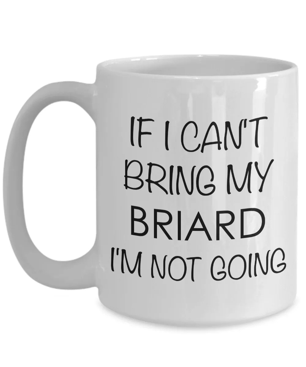 Briard Dog Coffee Mug - If I Can't Bring My Briard I'm Not Going Coffee Mug Ceramic Tea Cup
