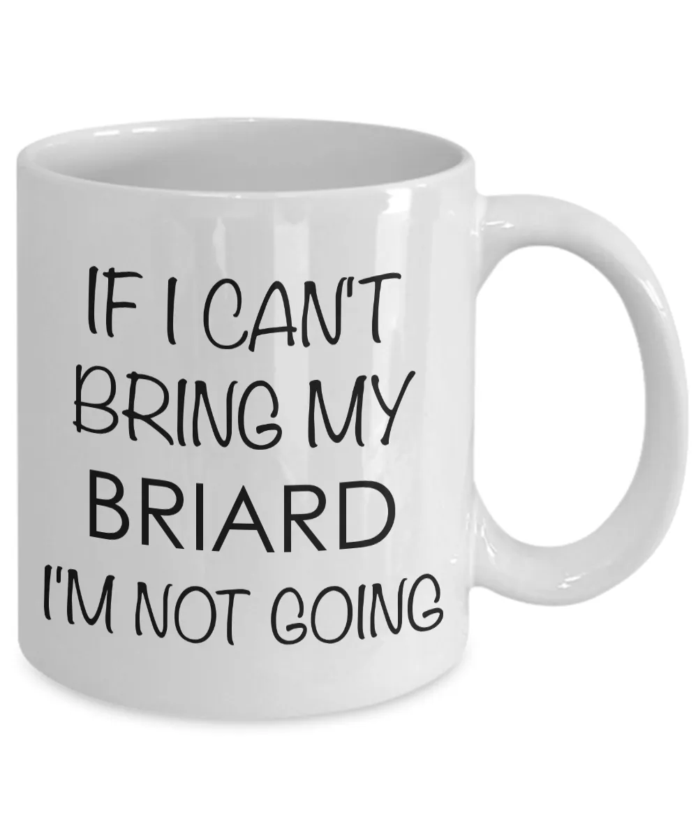 Briard Dog Coffee Mug - If I Can't Bring My Briard I'm Not Going Coffee Mug Ceramic Tea Cup