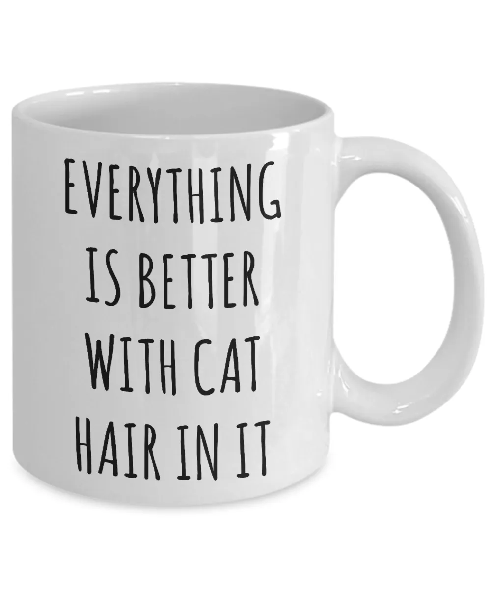 Cat Hair Cup Funny Coffee Mug Everything is Better with Cat Hair in it Gift for Cat Mom Cats Dad