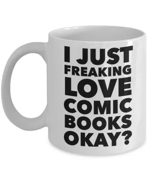 Comics Mug I Just Freaking Love Comic Books Okay? Ceramic Coffee Cup