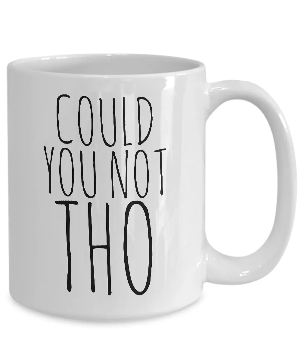 Could You Not Tho Mug Ceramic Funny Sarcastic Coffee Cup