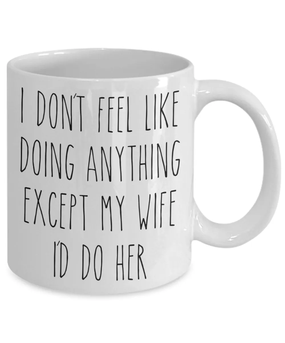 Cute Husband Gift Idea for Valentine's Day Mug I Don't Feel Like Doing Anything Except My Wife Funny Coffee Cup
