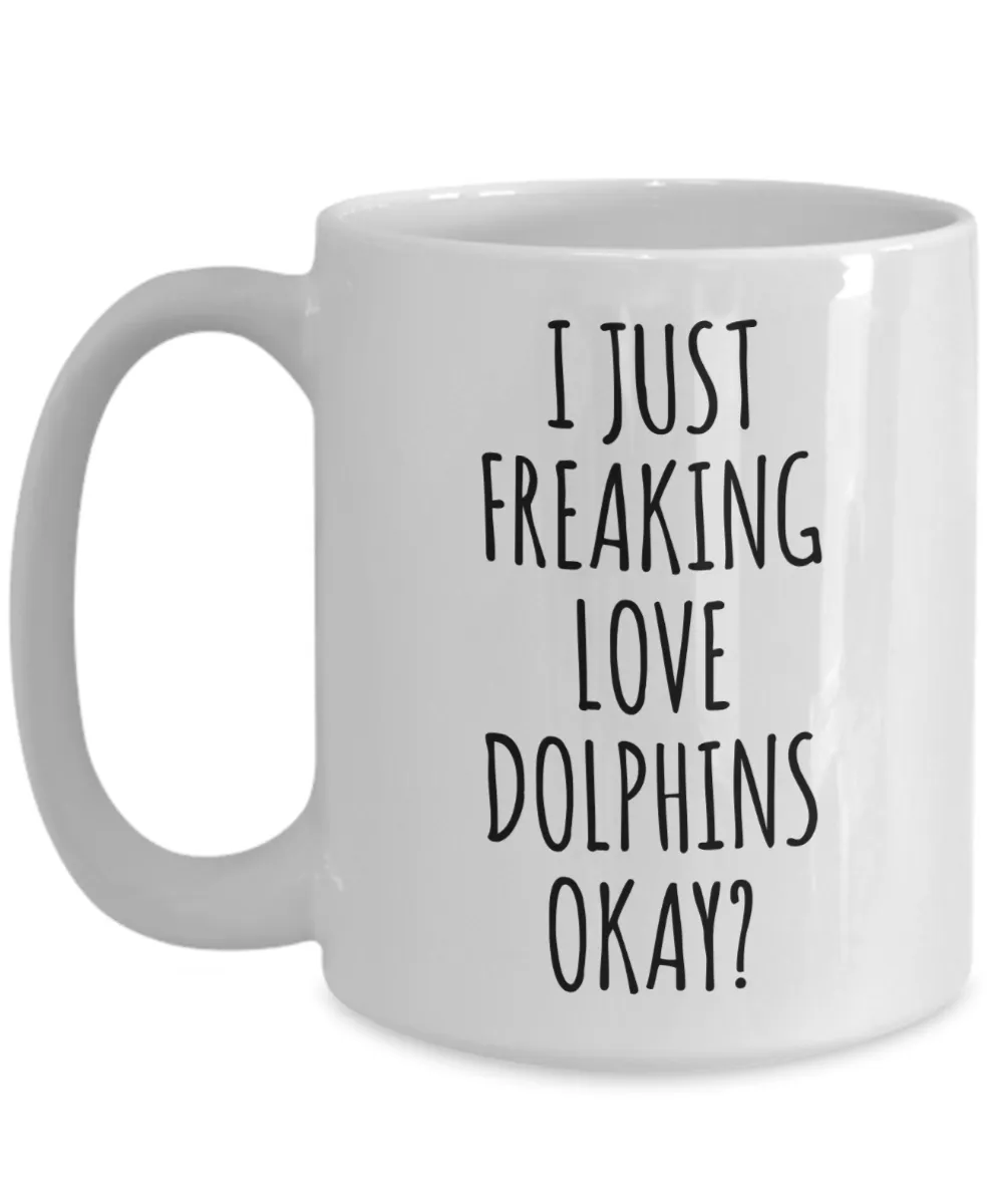Dolphin Mug Dolphin Gifts I Just Freaking Love Dolphins Okay Coffee Cup