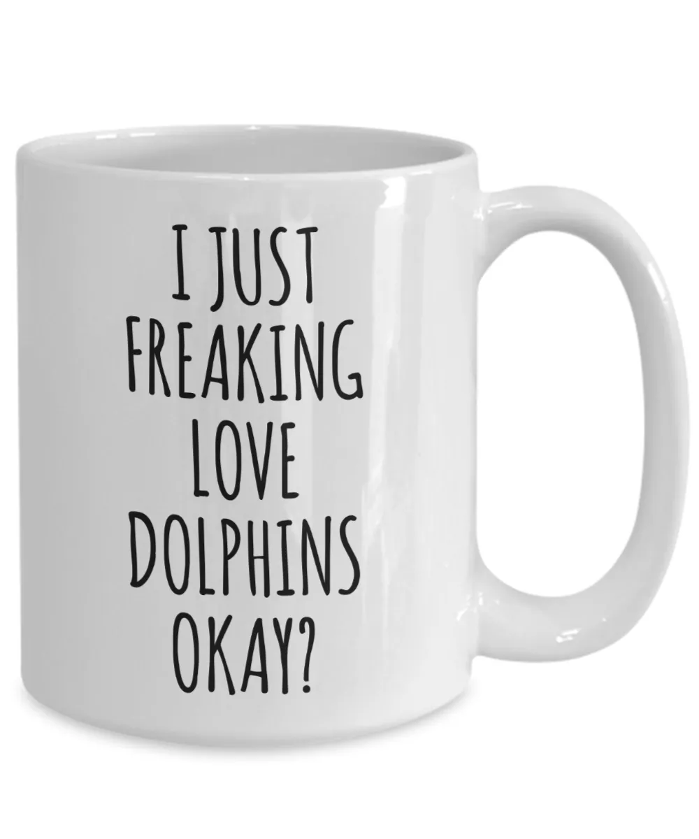 Dolphin Mug Dolphin Gifts I Just Freaking Love Dolphins Okay Coffee Cup