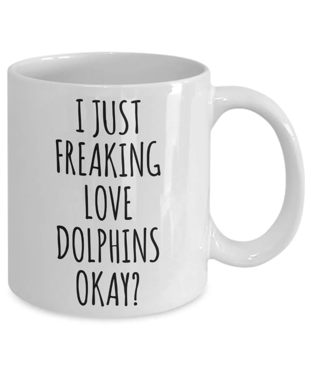 Dolphin Mug Dolphin Gifts I Just Freaking Love Dolphins Okay Coffee Cup