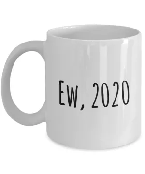 Ew 2020 Mug Funny Coffee Cup