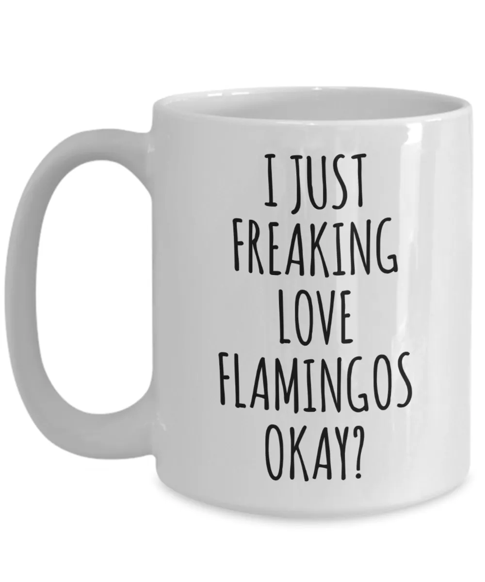 Flamingo Mug Flamingo Gifts I Just Freaking Love Flamingos Okay Coffee Cup
