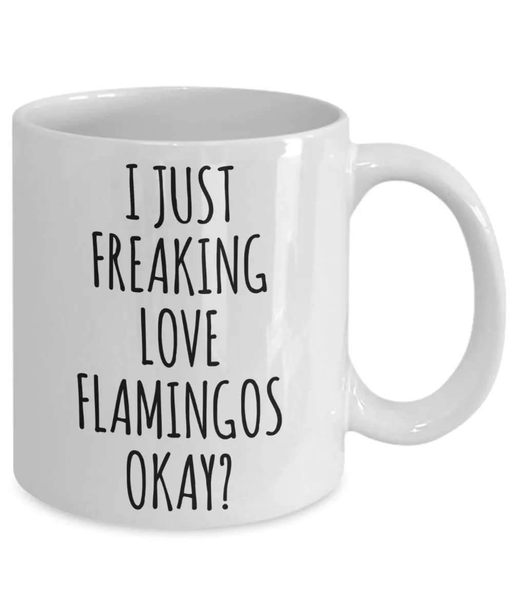 Flamingo Mug Flamingo Gifts I Just Freaking Love Flamingos Okay Coffee Cup