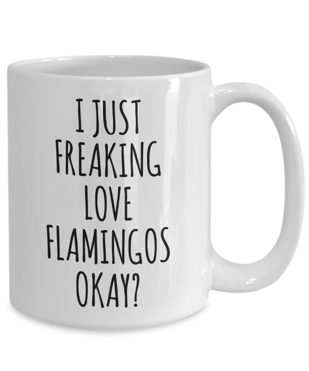 Flamingo Mug Flamingo Gifts I Just Freaking Love Flamingos Okay Coffee Cup
