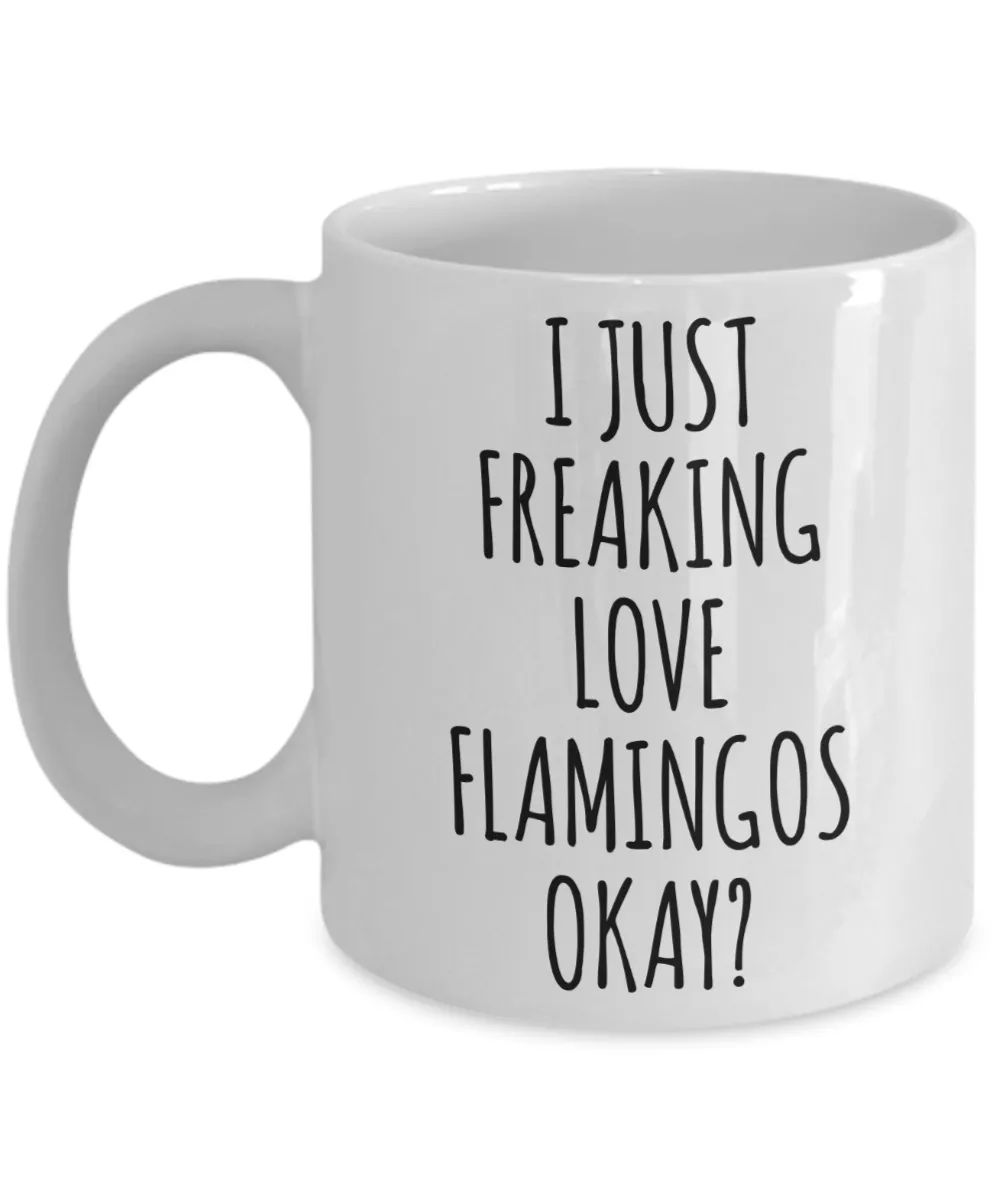 Flamingo Mug Flamingo Gifts I Just Freaking Love Flamingos Okay Coffee Cup