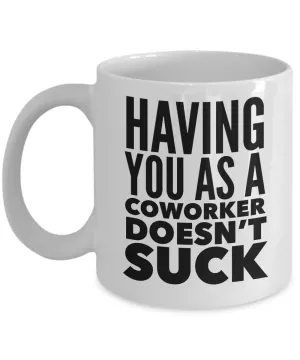 Funny Coworker Gifts Having You As a Doesn't Suck Mug Coffee Cup