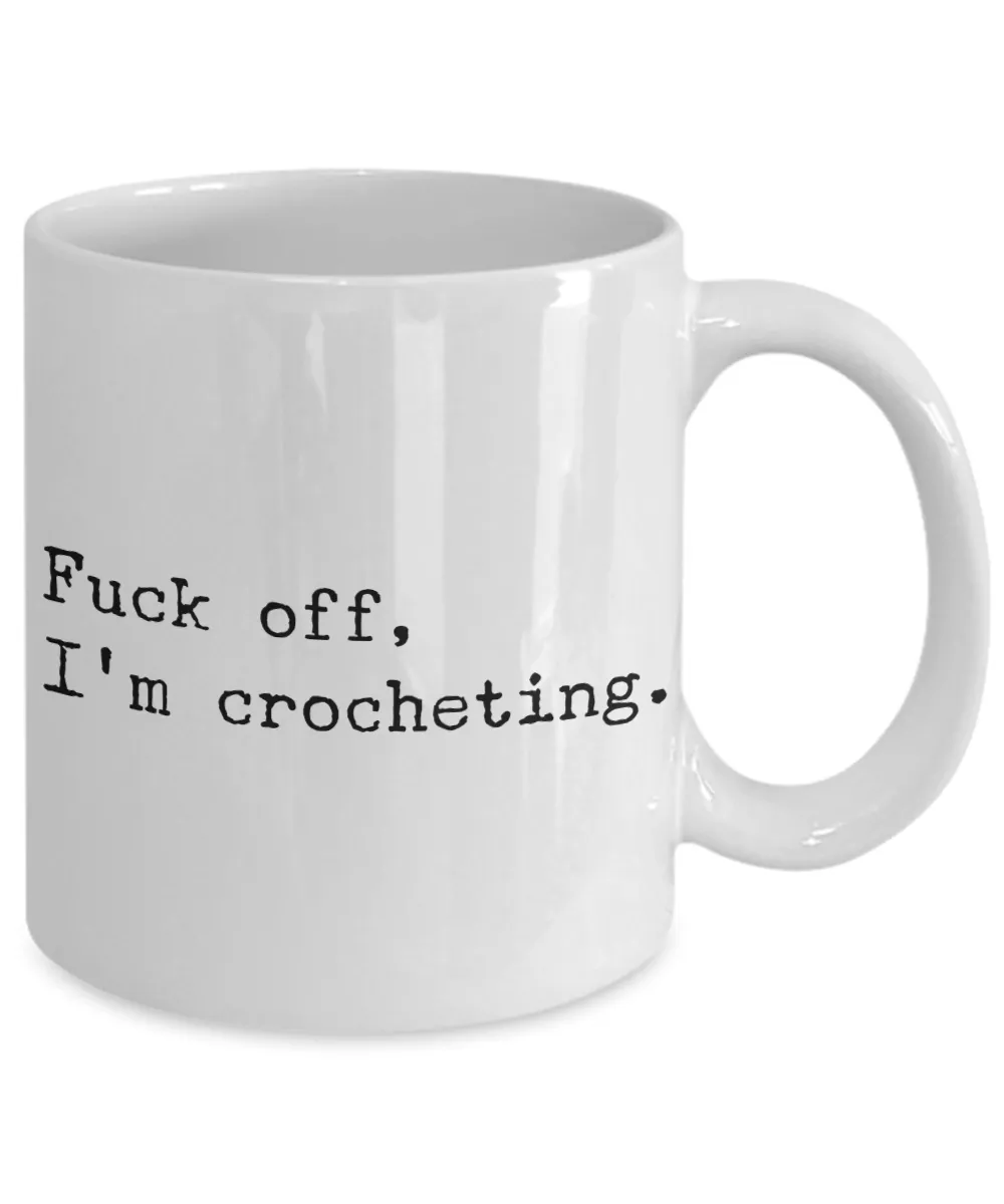 Funny Crochet Coffee Mug - Fuck Off I'm Crocheting Ceramic Coffee Cup
