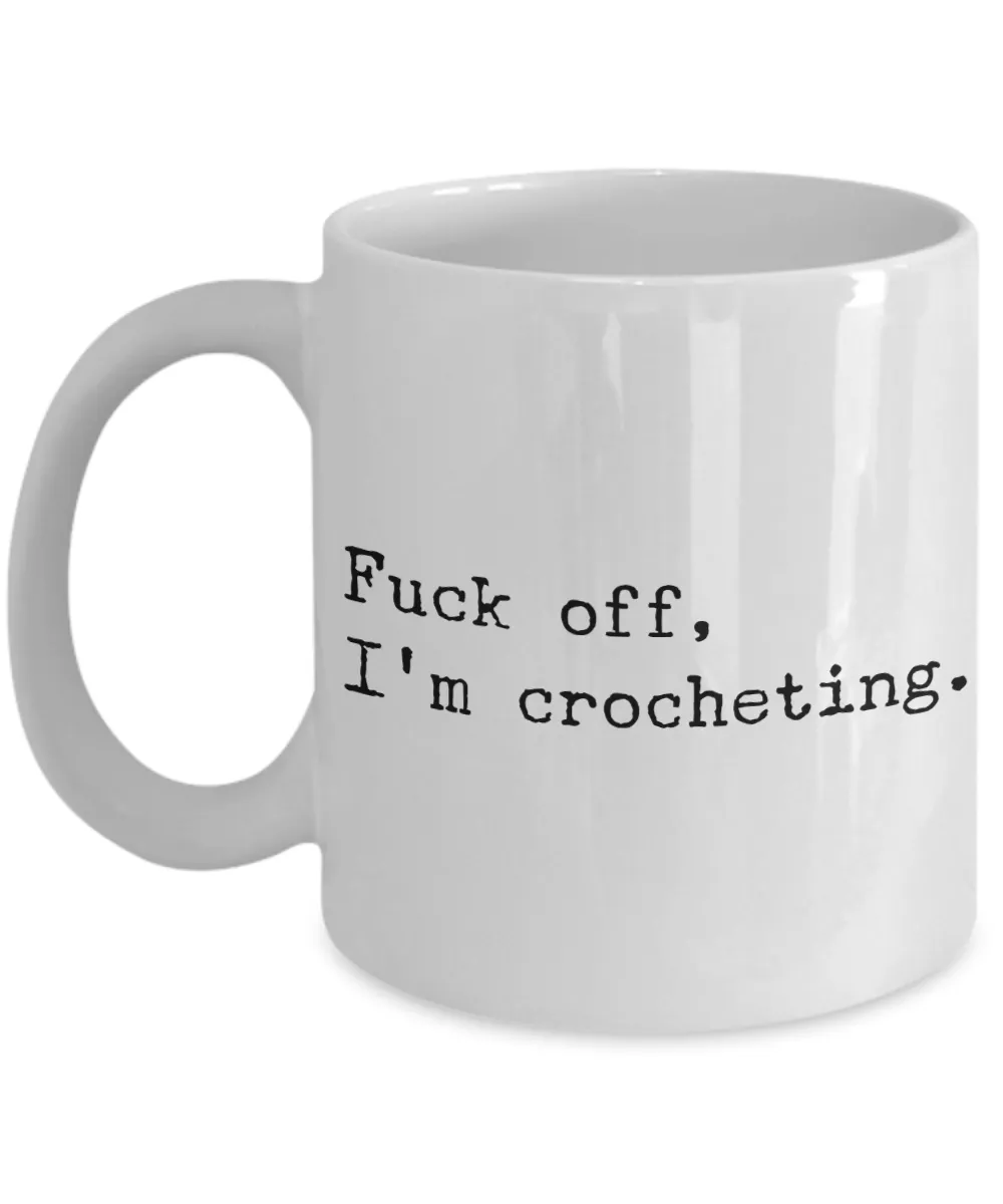 Funny Crochet Coffee Mug - Fuck Off I'm Crocheting Ceramic Coffee Cup