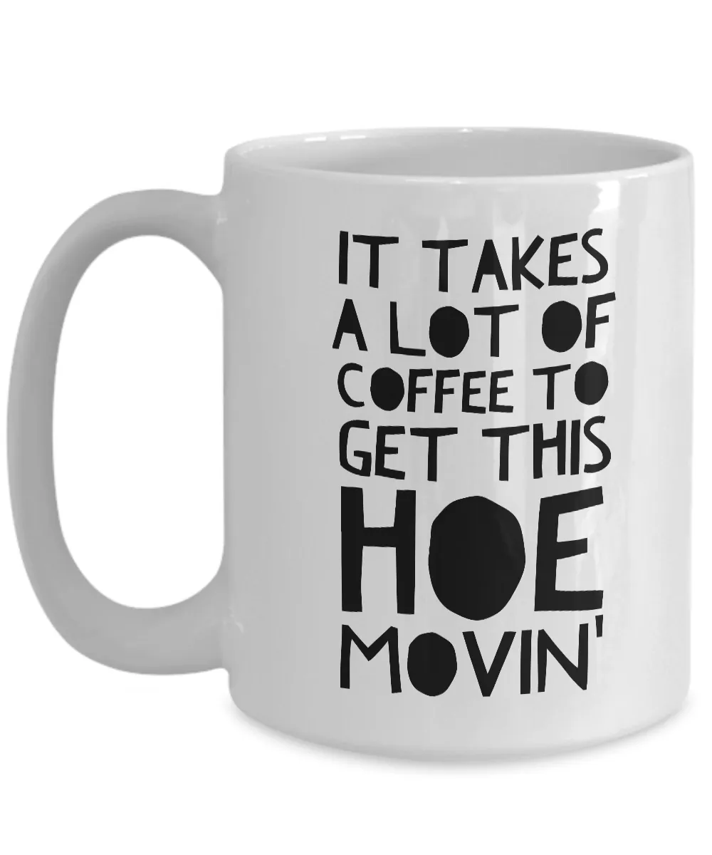 Funny Mugs for Women - Birthday Gifts for Friends - It Takes a Lot of Coffee to Get This Hoe Movin'