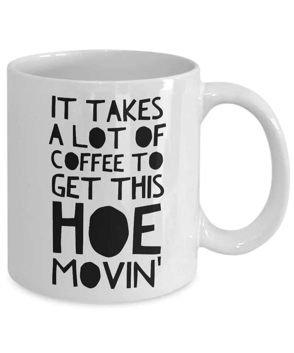 Funny Mugs for Women - Birthday Gifts for Friends - It Takes a Lot of Coffee to Get This Hoe Movin'