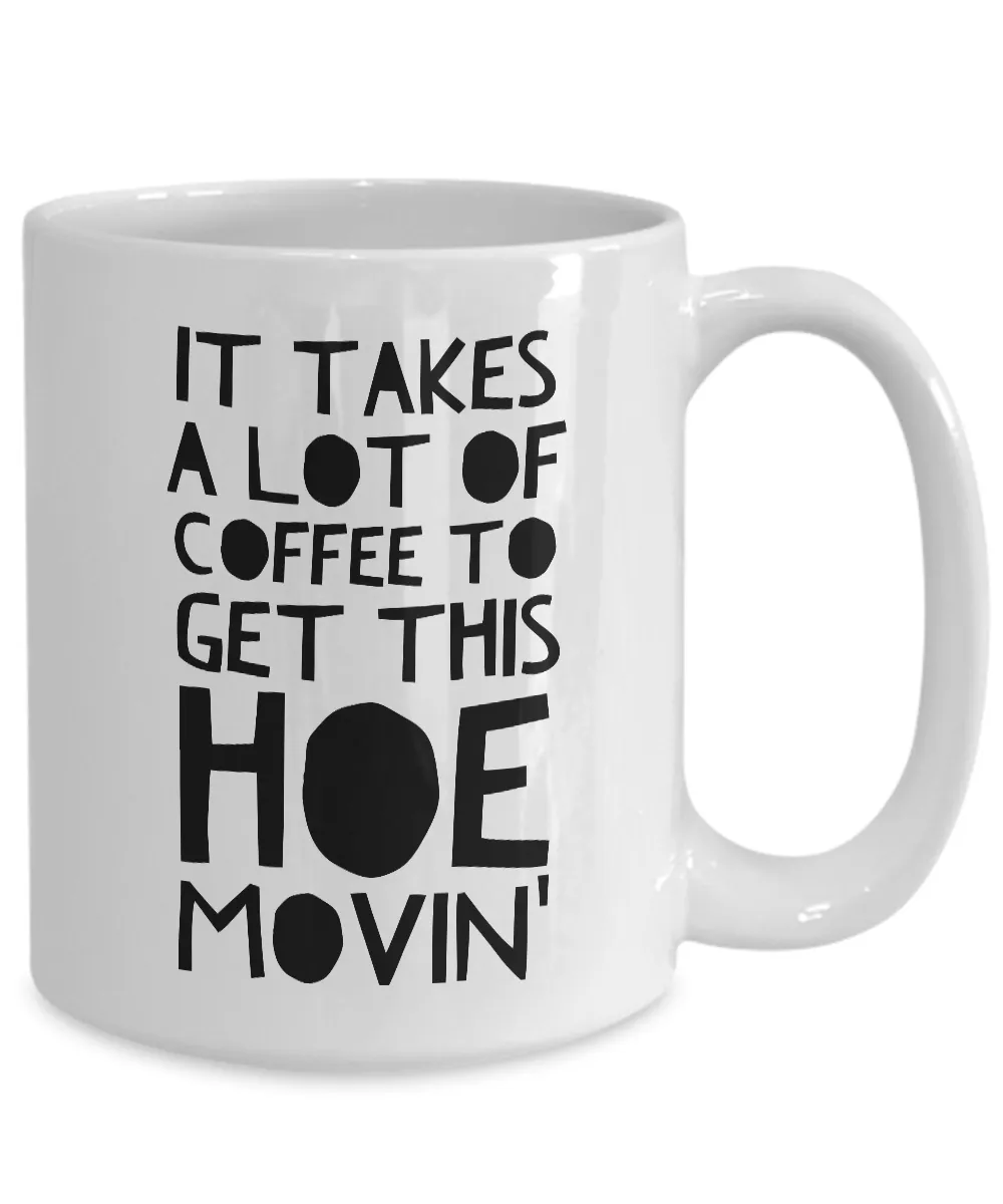 Funny Mugs for Women - Birthday Gifts for Friends - It Takes a Lot of Coffee to Get This Hoe Movin'