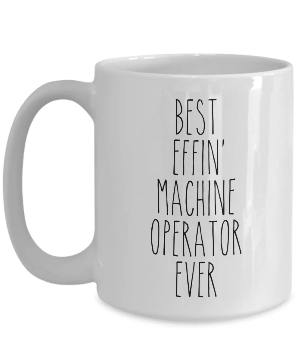 Gift For Machine Operator Best Effin' Machine Operator Ever Mug Coffee Cup Funny Coworker Gifts