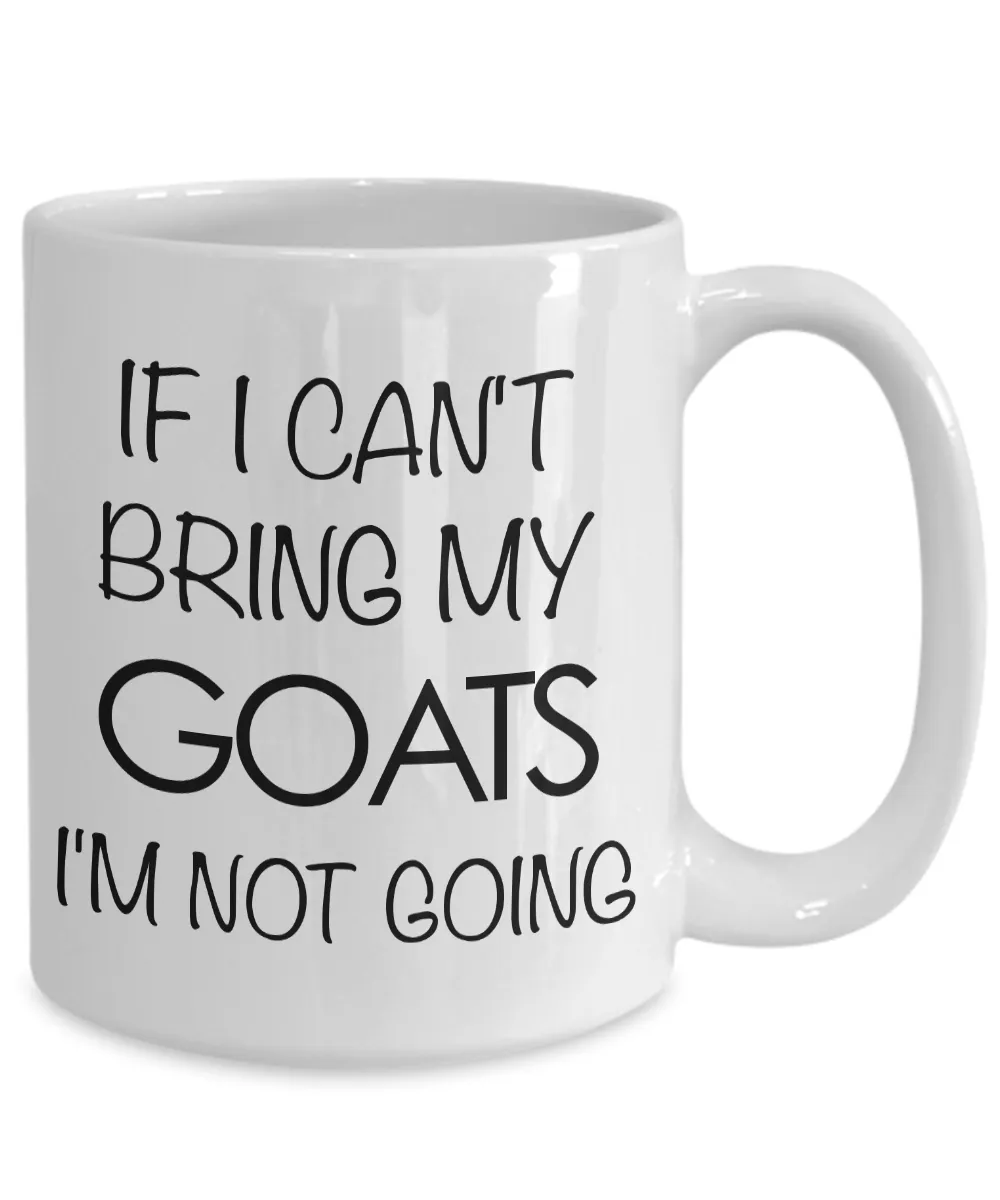 Goat Coffee Mug - Goat Gifts - If I Can't Bring My Goats I'm Not Going Coffee Mug