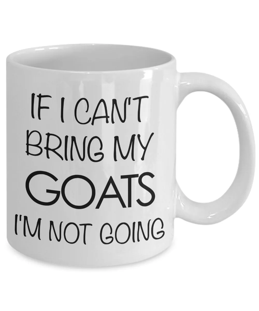 Goat Coffee Mug - Goat Gifts - If I Can't Bring My Goats I'm Not Going Coffee Mug