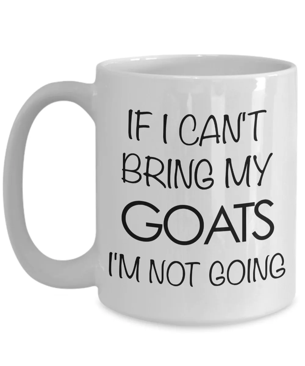 Goat Coffee Mug - Goat Gifts - If I Can't Bring My Goats I'm Not Going Coffee Mug