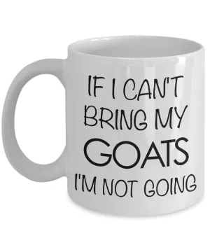 Goat Coffee Mug - Goat Gifts - If I Can't Bring My Goats I'm Not Going Coffee Mug