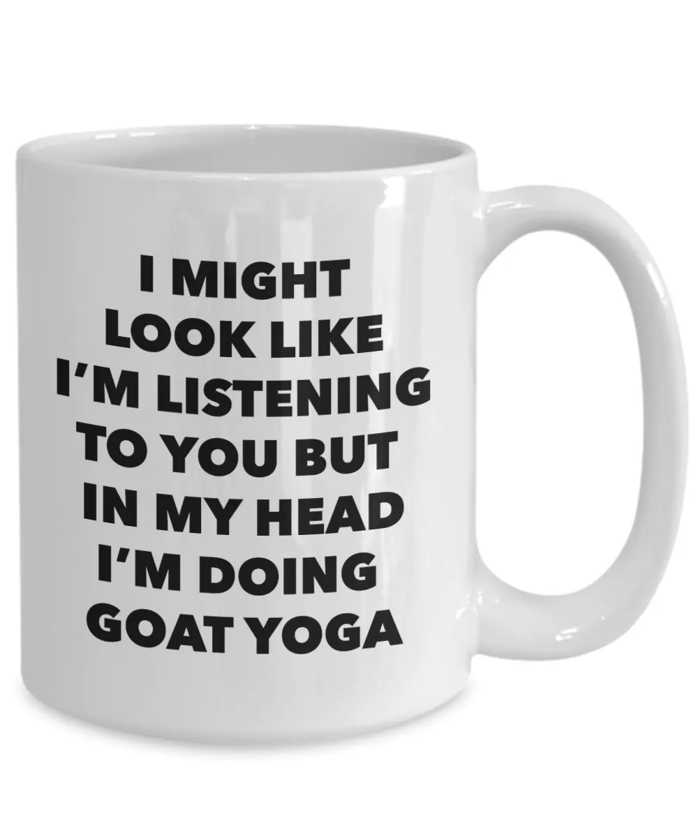 Goat Yoga Mug - I Might Look Like I'm Listening to You But in My Head I'm Doing Goat Yoga Ceramic Coffee Cup