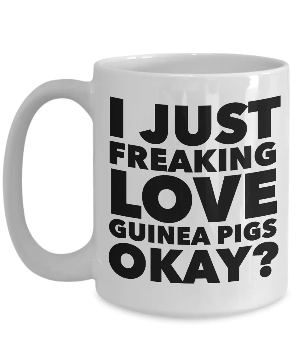Guinea Pig Gifts - I Just Freaking Love Guinea Pigs Okay Mug Ceramic Coffee Cup