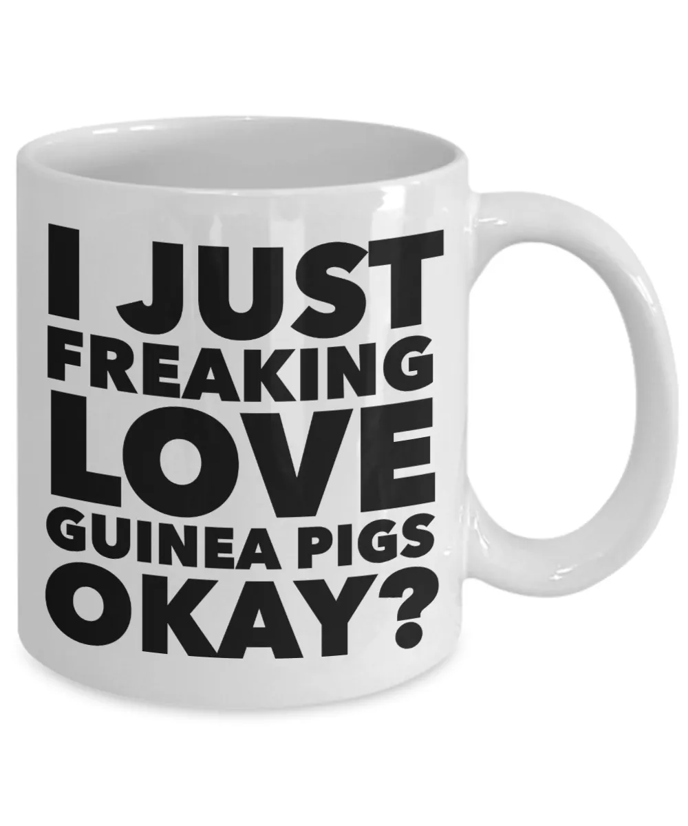 Guinea Pig Gifts - I Just Freaking Love Guinea Pigs Okay Mug Ceramic Coffee Cup