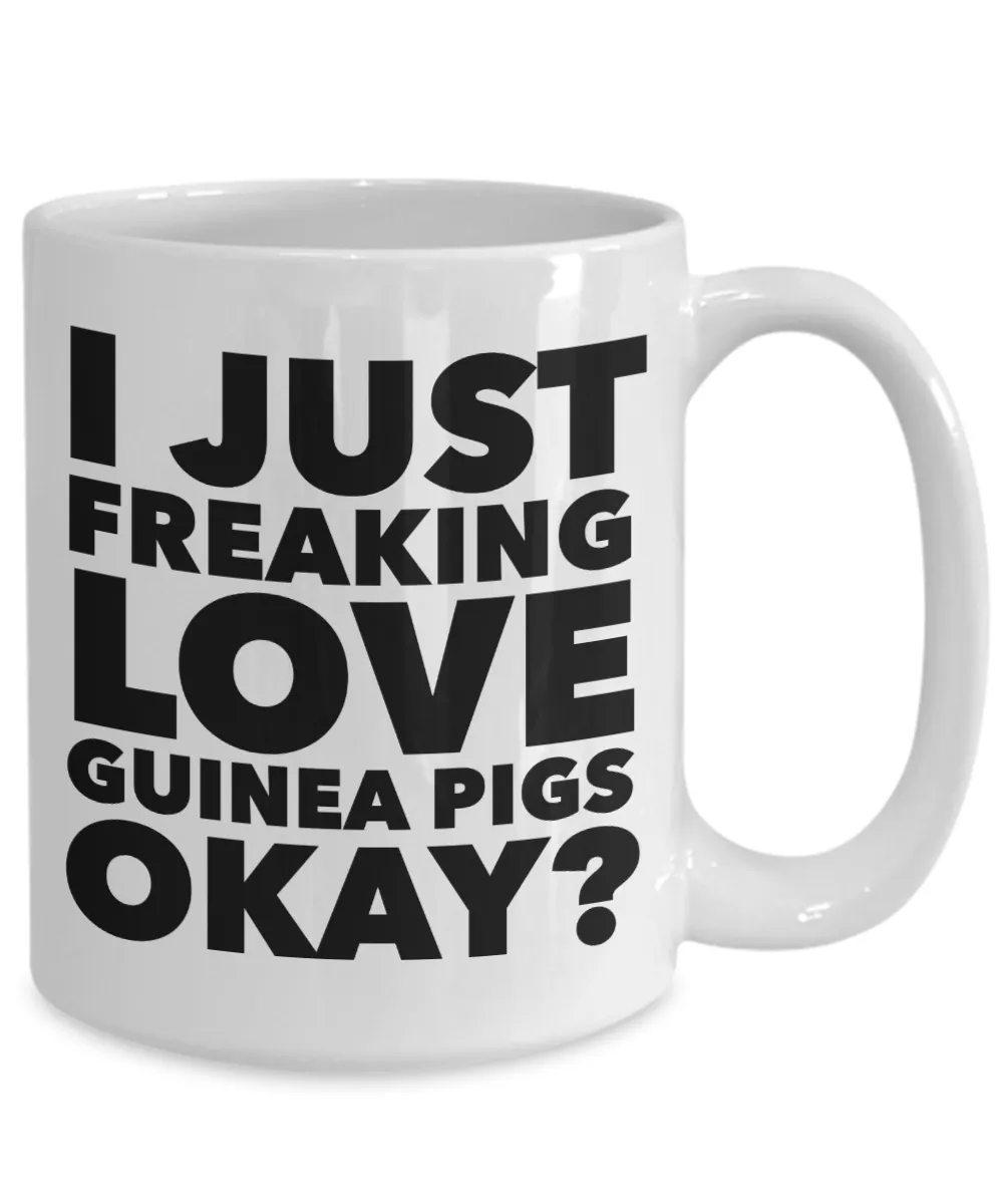 Guinea Pig Gifts - I Just Freaking Love Guinea Pigs Okay Mug Ceramic Coffee Cup