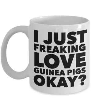 Guinea Pig Gifts - I Just Freaking Love Guinea Pigs Okay Mug Ceramic Coffee Cup