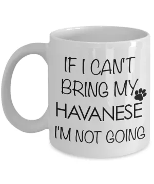 Havanese Dogs - Havanese Gifts - If I Can't Bring My Havanese I'm Not Going Coffee Mug